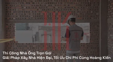 Thi Công Nhà Ống Trọn Gói | Giải Pháp Xây Nhà Hiện Đại, Tối Ưu Chi Phí Cùng Hoàng Kiến