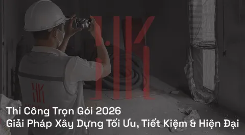 Thi Công Trọn Gói 2026 | Giải Pháp Xây Dựng Tối Ưu, Tiết Kiệm & Hiện Đại