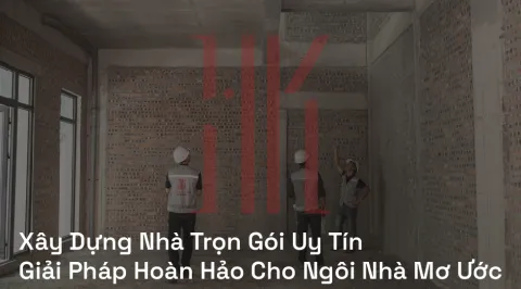 Xây Dựng Nhà Trọn Gói Uy Tín | Giải Pháp Hoàn Hảo Cho Ngôi Nhà Mơ Ước