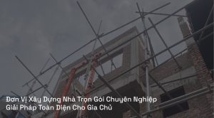 Đơn Vị Xây Dựng Nhà Trọn Gói Chuyên Nghiệp