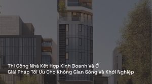 Thi Công Nhà Kết Hợp Kinh Doanh Và Ở