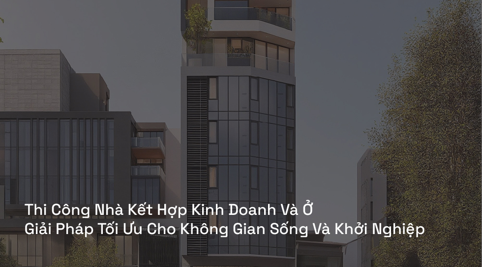 Thi Công Nhà Kết Hợp Kinh Doanh Và Ở