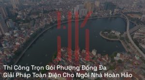 Thi Công Trọn Gói Phường Đống Đa
