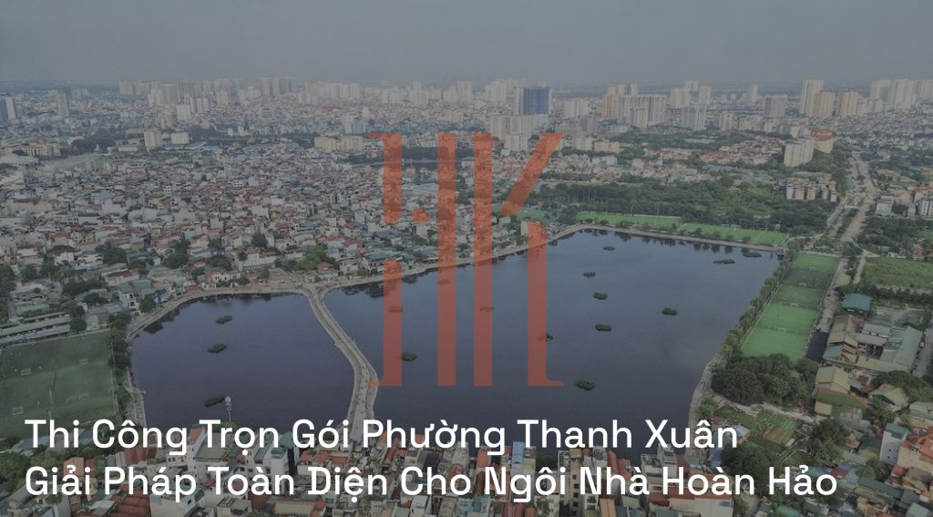Thi Công Trọn Gói Phường Thanh Xuân