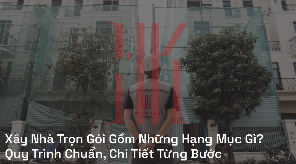 Xây Nhà Trọn Gói Gồm Những Hạng Mục Gì