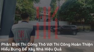 Phân Biệt Thi Công Thô Với Thi Công Hoàn Thiện