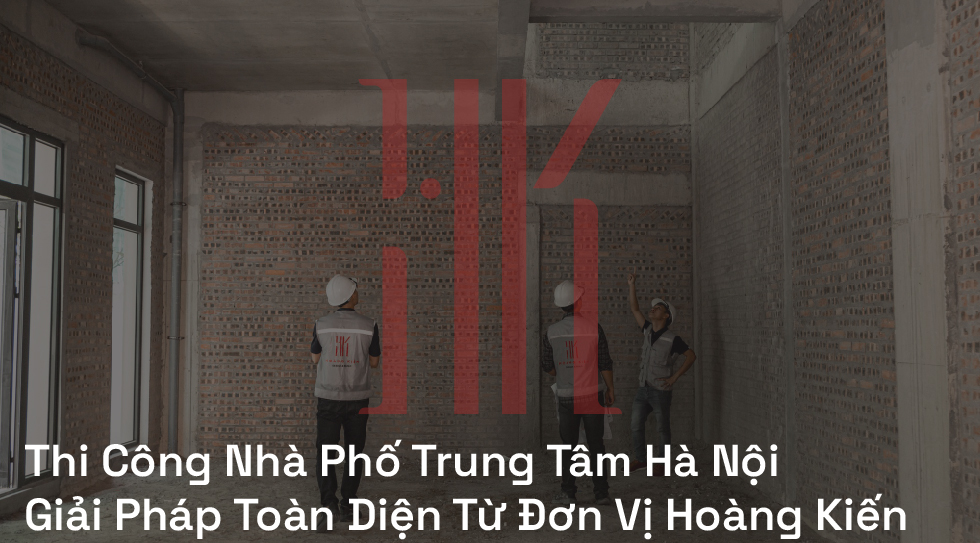 Thi Công Nhà Phố Trung Tâm Hà Nội