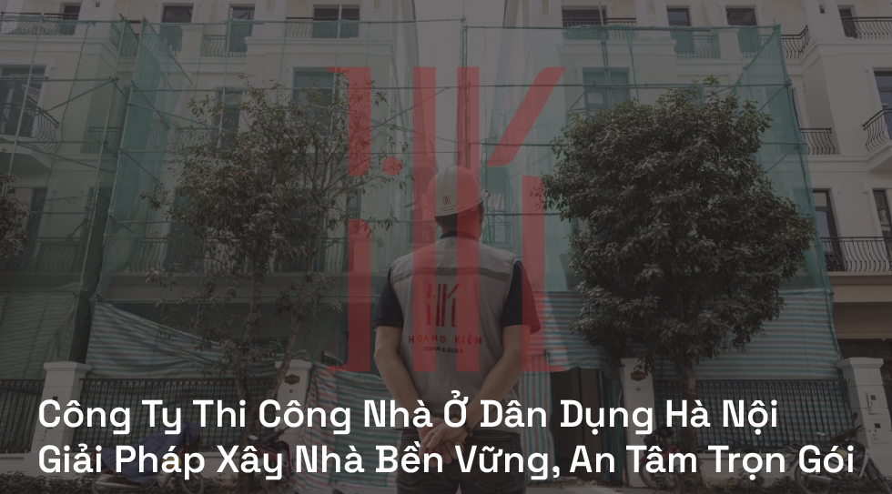 Công Ty Thi Công Nhà Ở Dân Dụng Hà Nội