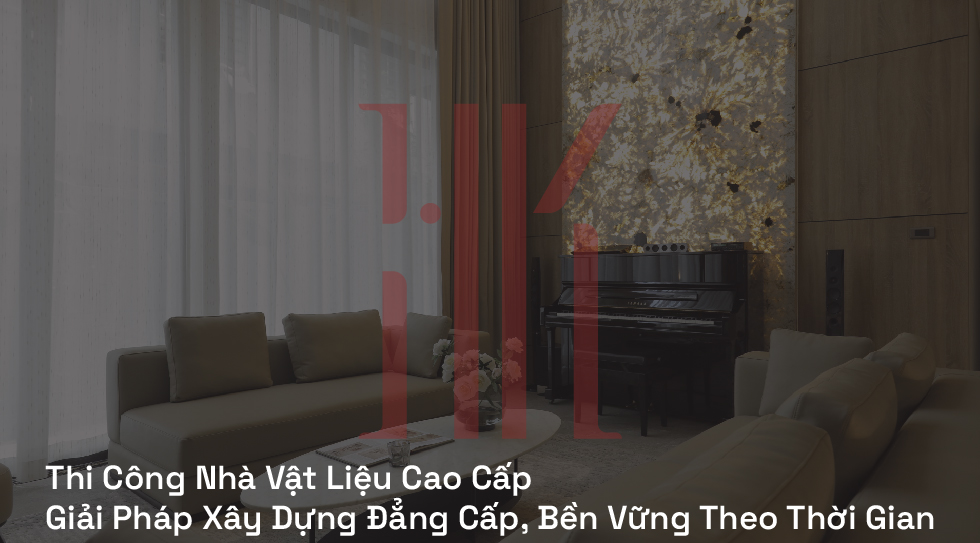 Thi công nhà vật liệu cao cấp