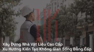 Xây dựng nhà vật liệu cao cấp