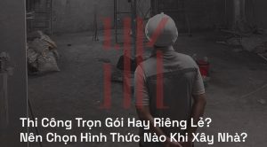 thi công trọn gói hay riêng lẻ